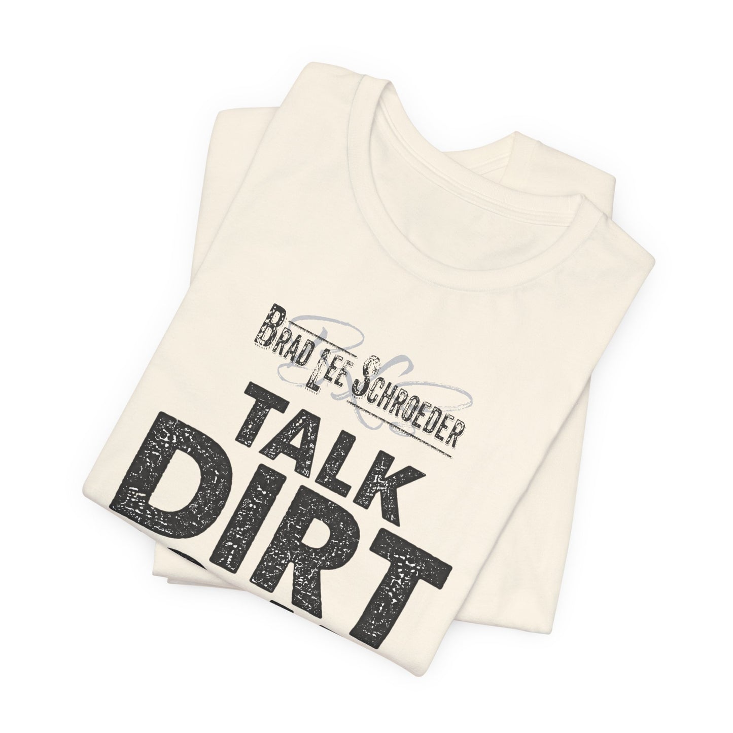 Brad Lee Schroeder - Talk Dirt To Me - T-Shirt