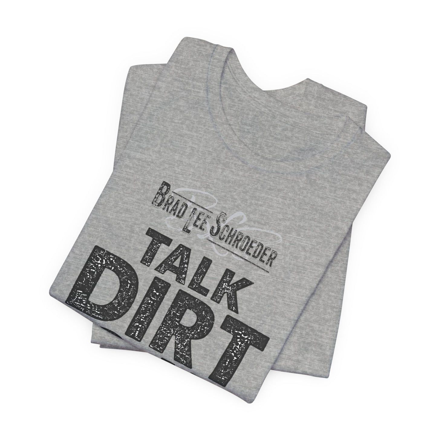 Brad Lee Schroeder - Talk Dirt To Me - T-Shirt