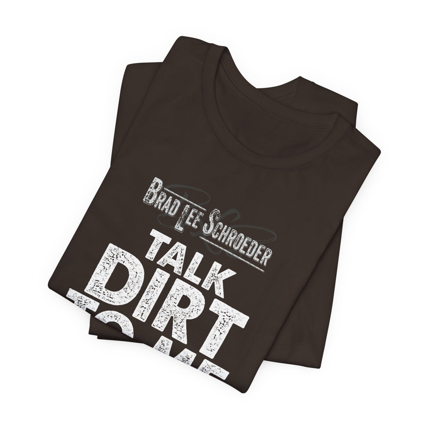 Brad Lee Schroeder - Talk Dirt To Me - Tee