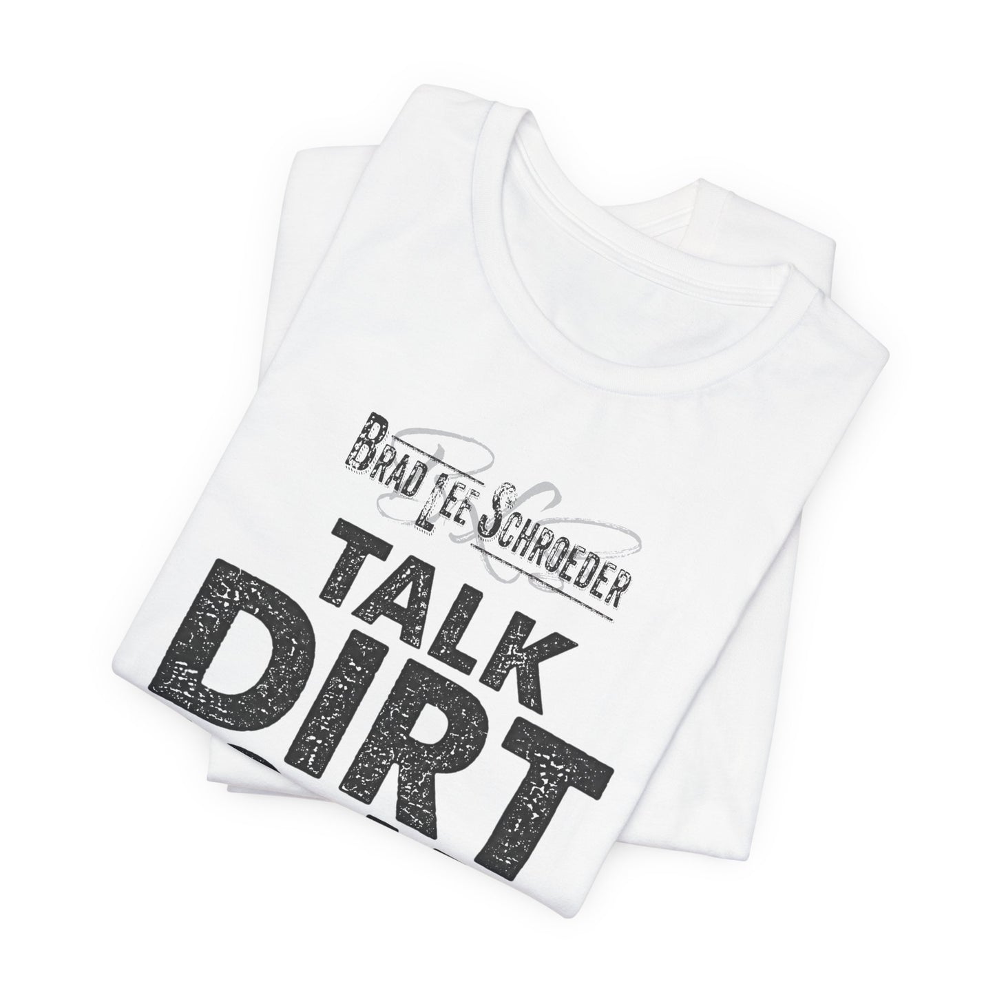 Brad Lee Schroeder - Talk Dirt To Me - T-Shirt