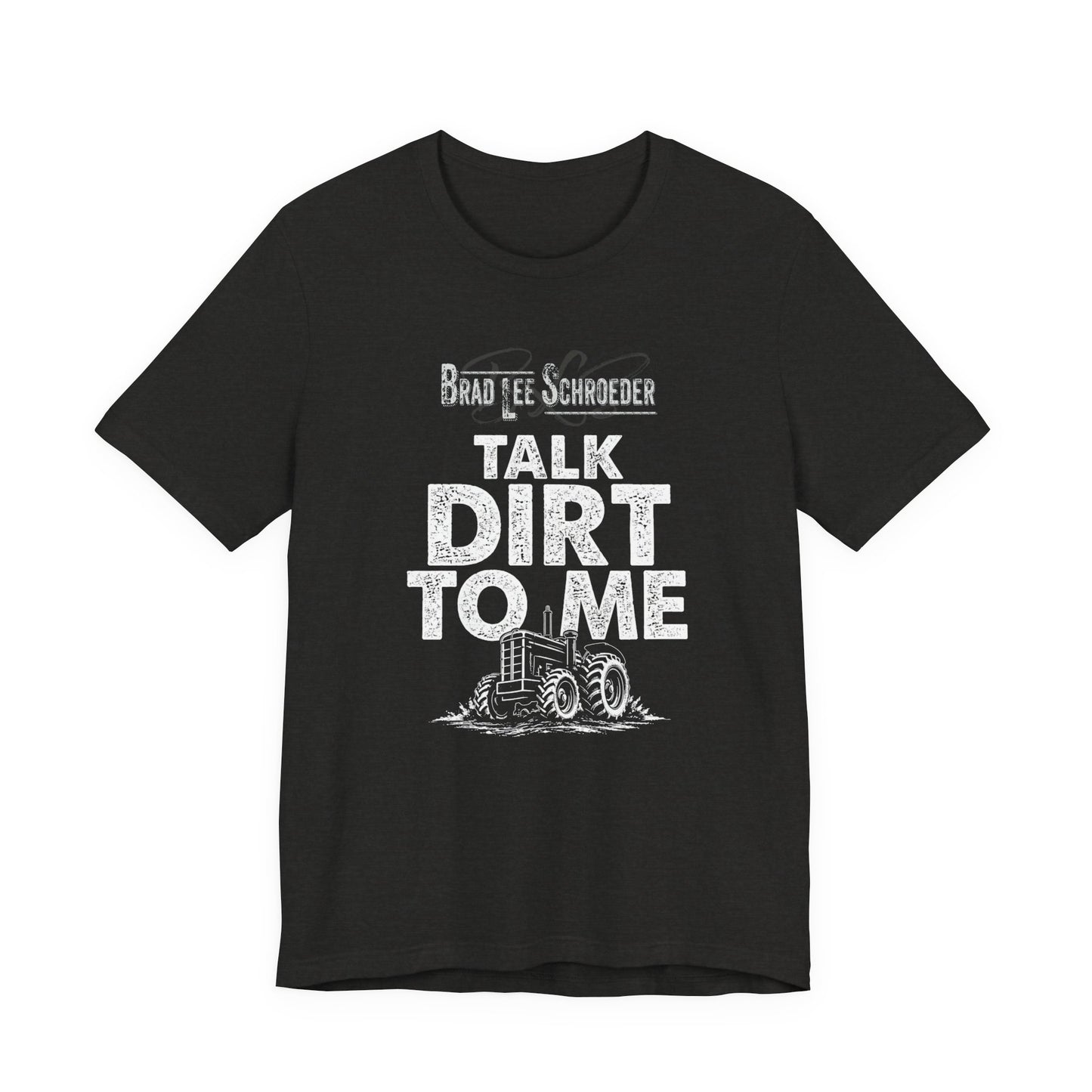 Brad Lee Schroeder - Talk Dirt To Me - Tee