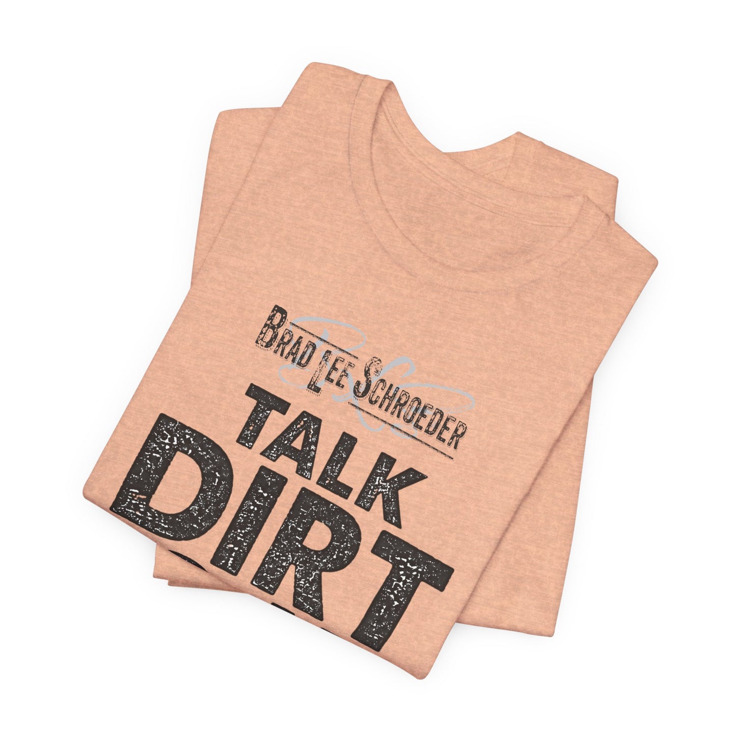 Brad Lee Schroeder - Talk Dirt To Me - T-Shirt