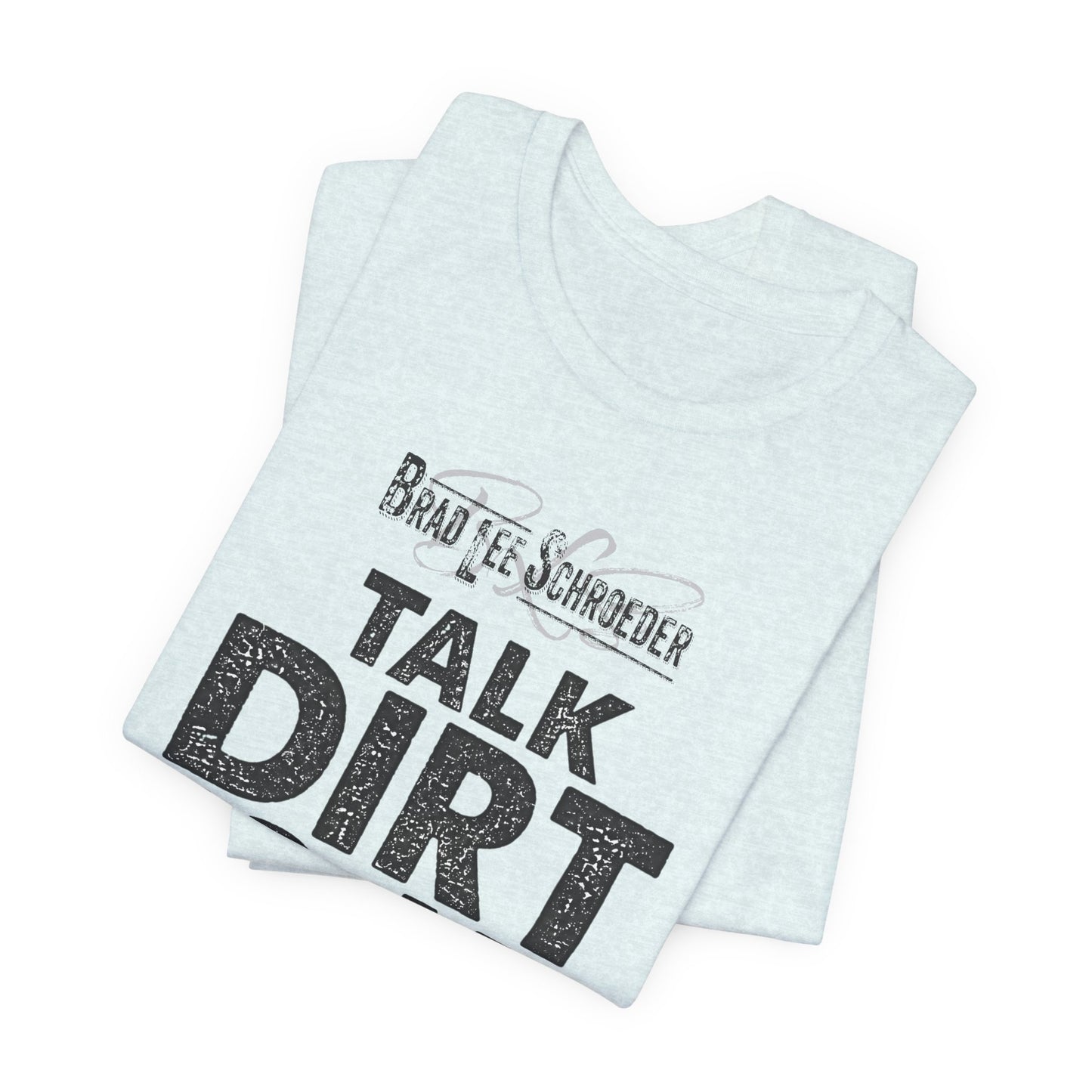 Brad Lee Schroeder - Talk Dirt To Me - T-Shirt