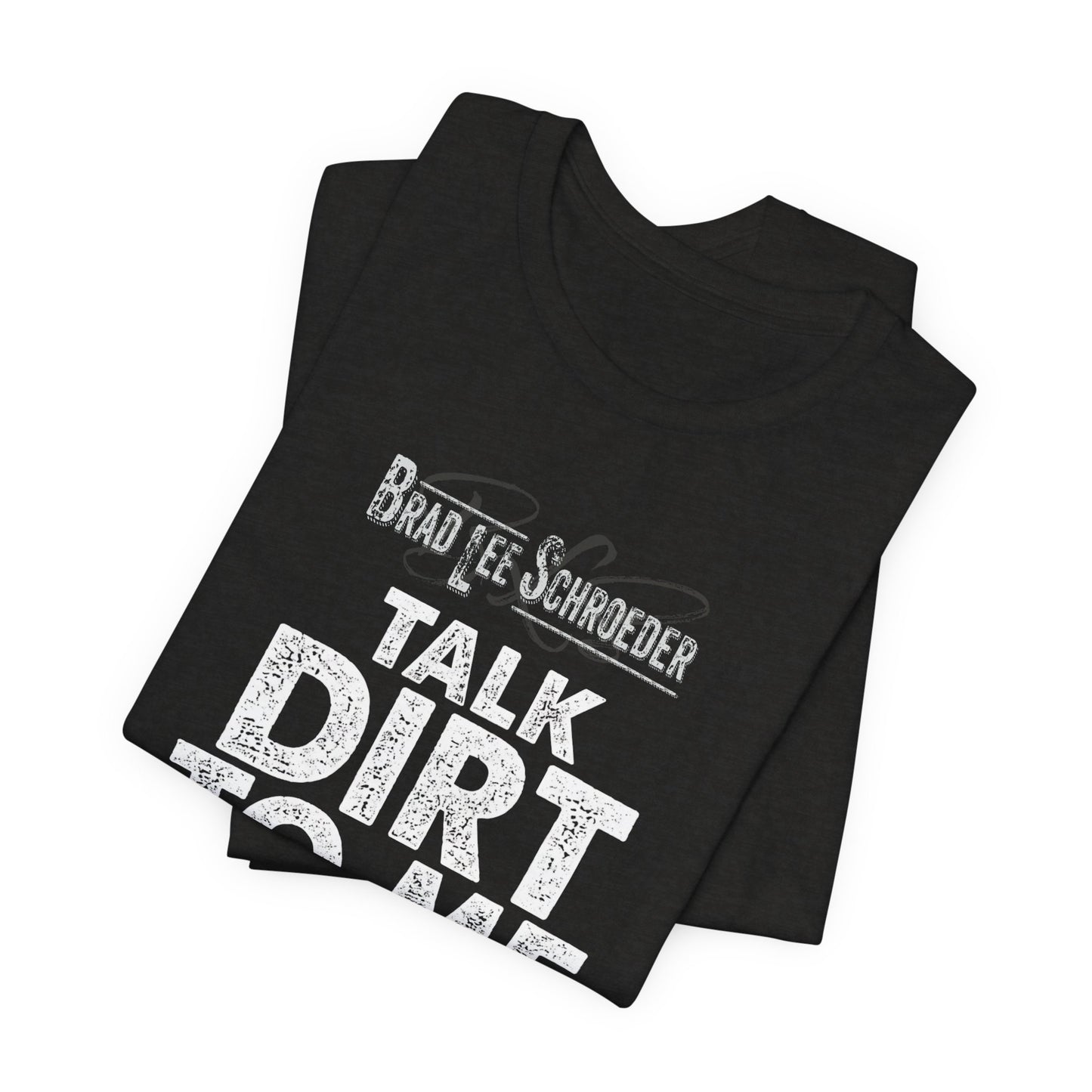 Brad Lee Schroeder - Talk Dirt To Me - Tee