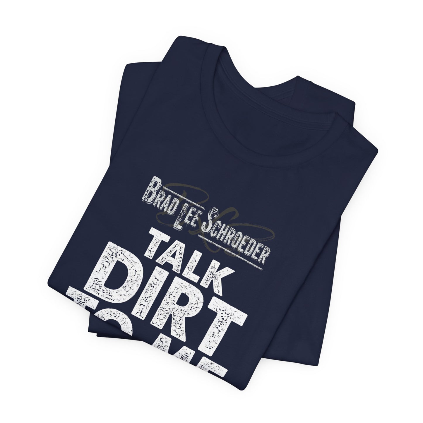Brad Lee Schroeder - Talk Dirt To Me - Tee