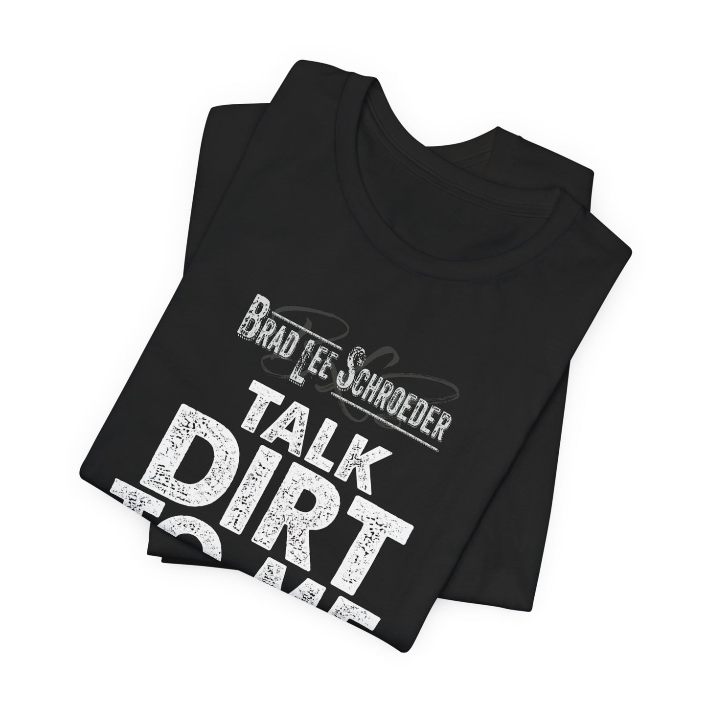Brad Lee Schroeder - Talk Dirt To Me - Tee