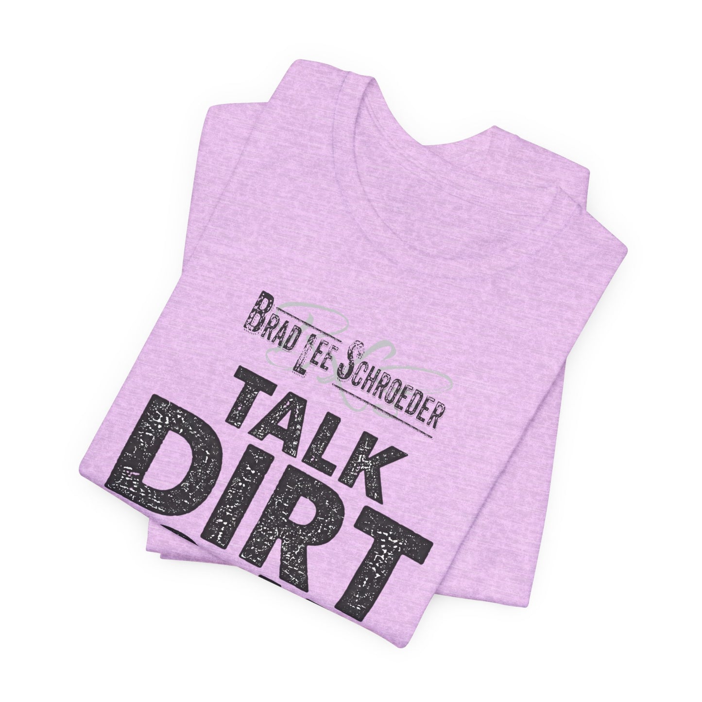 Brad Lee Schroeder - Talk Dirt To Me - T-Shirt