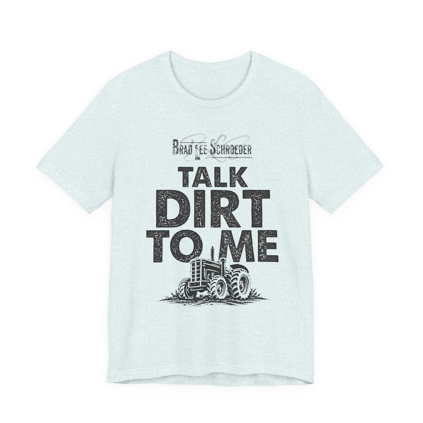 Brad Lee Schroeder - Talk Dirt To Me - T-Shirt