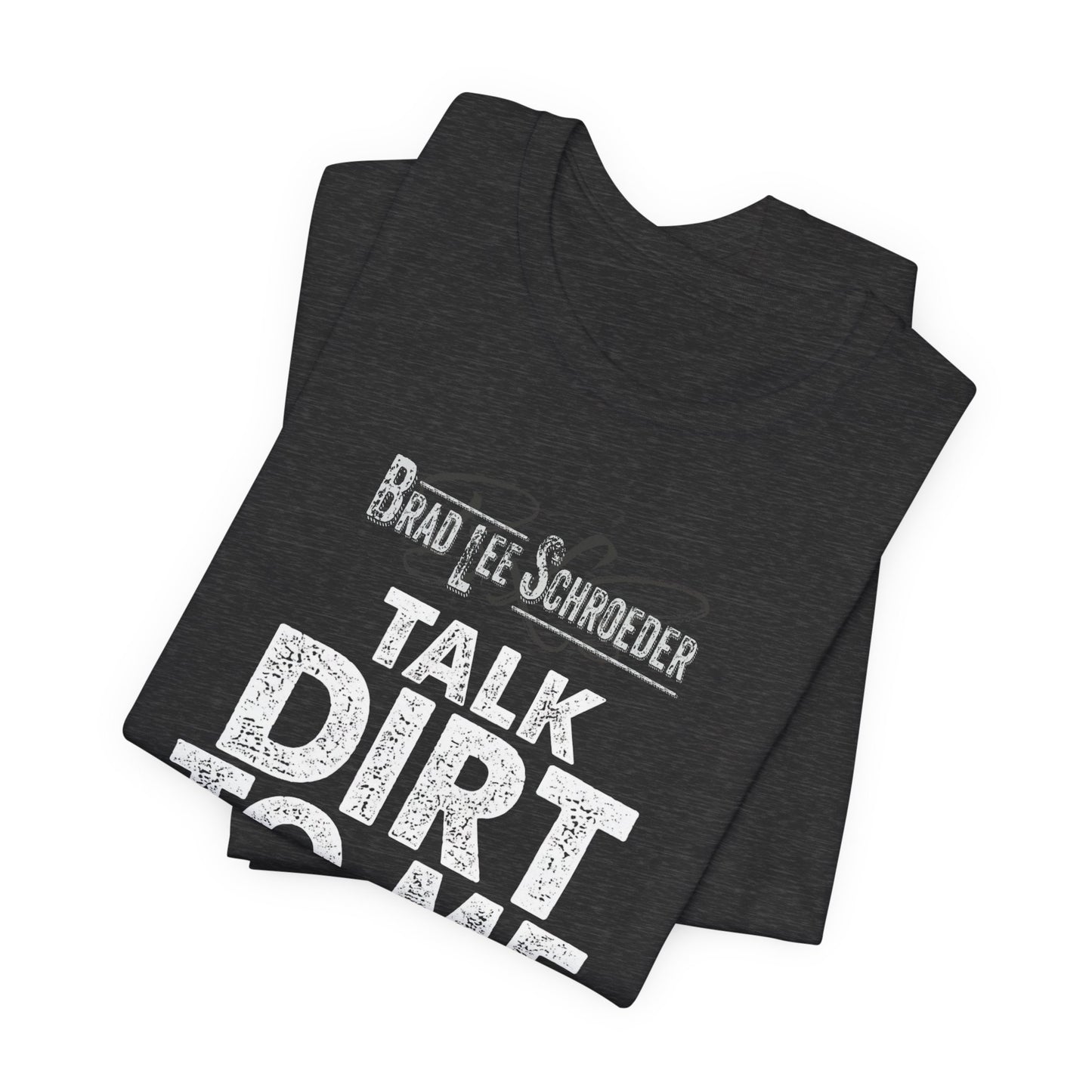 Brad Lee Schroeder - Talk Dirt To Me - Tee