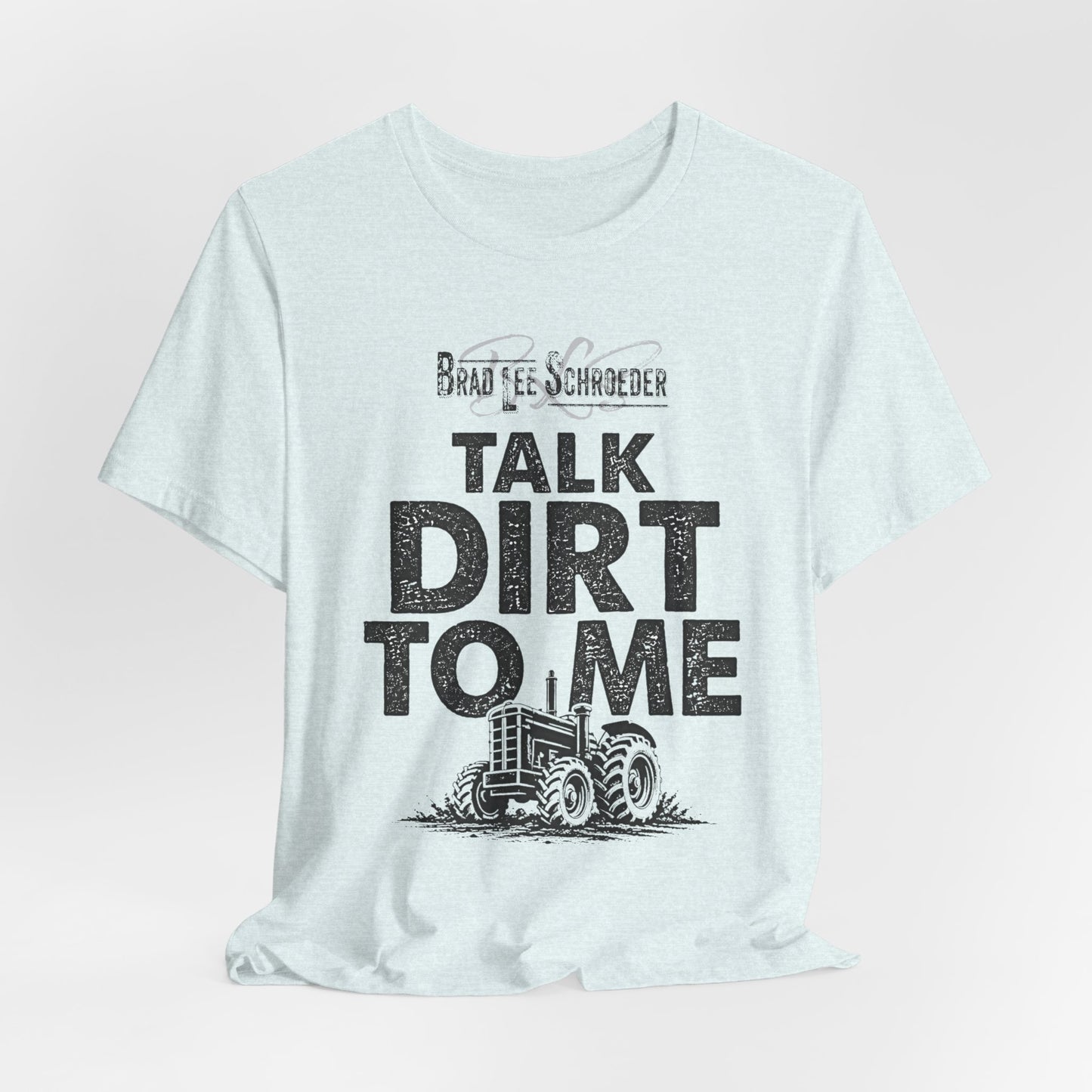 Brad Lee Schroeder - Talk Dirt To Me - T-Shirt