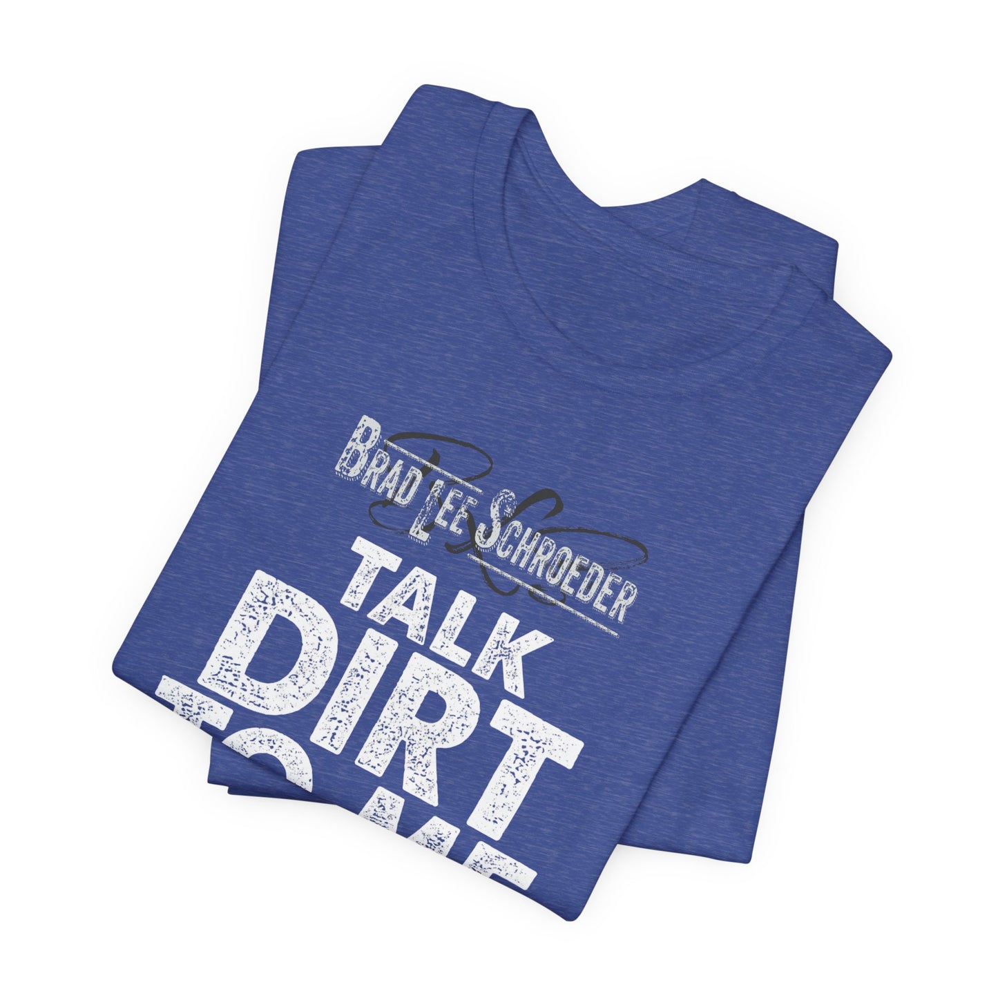 Brad Lee Schroeder - Talk Dirt To Me - Tee